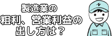 製造業の粗利、営業利益の出し方は？
