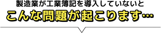 製造業が工業簿記を導入していないとこんな問題が起こります…